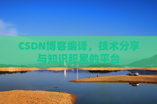 CSDN博客编译，技术分享与知识积累的平台